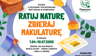 Więcej o: III edycja Konkursu Ekologicznego pn. „Ratuj naturę – zbieraj makulaturę”